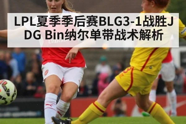 LPL夏季季后赛BLG3-1战胜JDG Bin纳尔单带战术解析